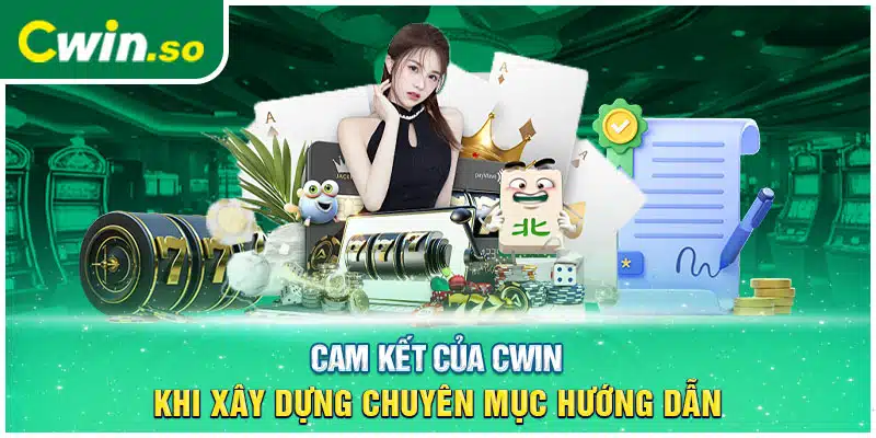 Cam kết của CWIN khi xây dựng chuyên mục hướng dẫn