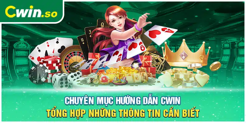 Chuyên Mục Hướng Dẫn CWIN- Tổng Hợp Những Thông Tin Cần Biết