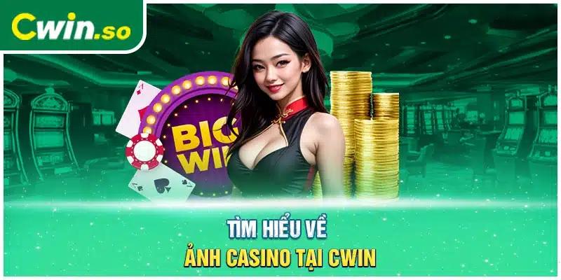 Tìm hiểu về ảnh Casino tại CWIN